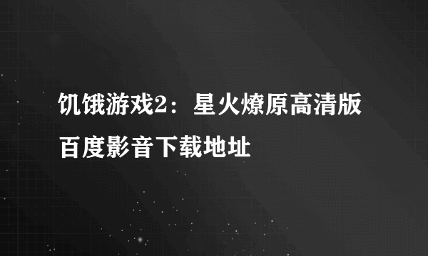 饥饿游戏2：星火燎原高清版百度影音下载地址