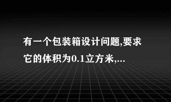 有一个包装箱设计问题,要求它的体积为0.1立方米,为使包装箱尺寸比例匀称,它的长度不超过0.6米,设计该包装箱尺寸使其用材料最省。试建立该问题的优化设计规范化的数学模型。(P7-19、252-265)