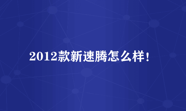 2012款新速腾怎么样！