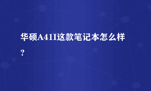 华硕A41I这款笔记本怎么样？