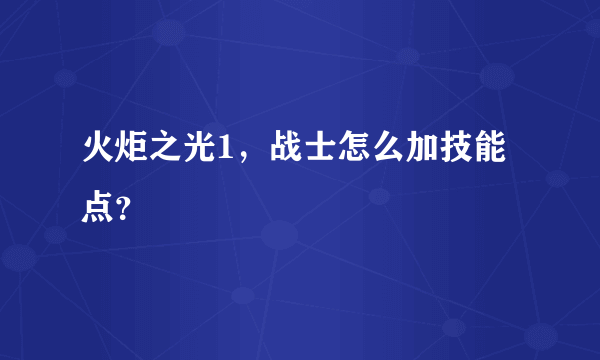 火炬之光1，战士怎么加技能点？