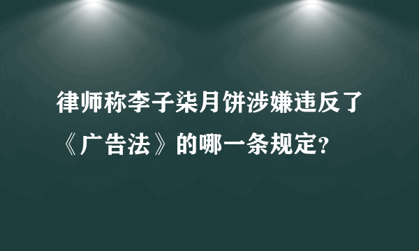 律师称李子柒月饼涉嫌违反了《广告法》的哪一条规定？