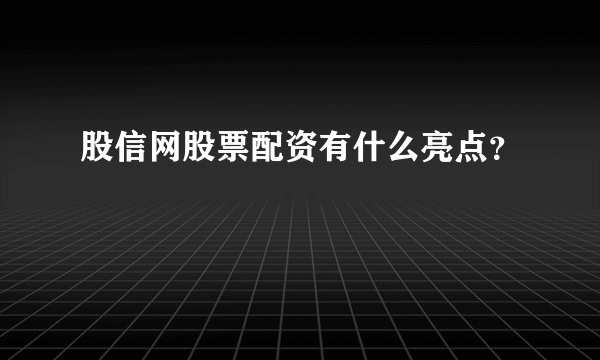 股信网股票配资有什么亮点？