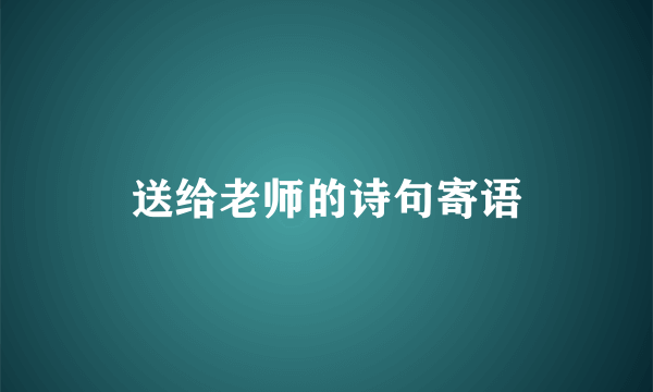 送给老师的诗句寄语