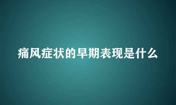 痛风症状的早期表现是什么