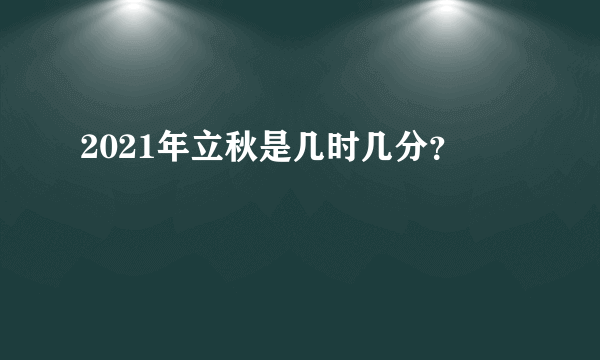 2021年立秋是几时几分？