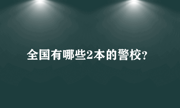 全国有哪些2本的警校？