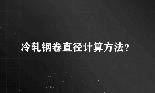 冷轧钢卷直径计算方法？