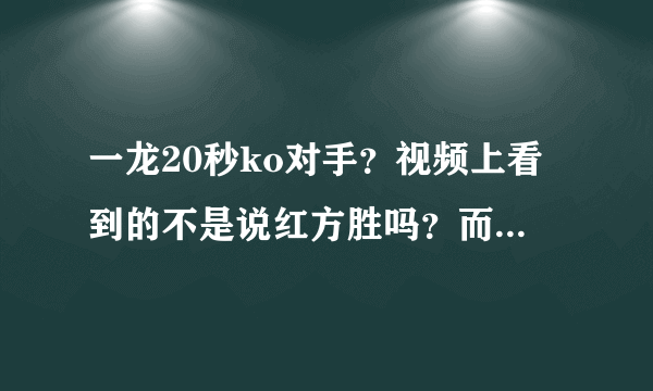 一龙20秒ko对手？视频上看到的不是说红方胜吗？而且裁判举起了红方的手。？到底是什么意思啊