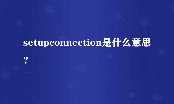 setupconnection是什么意思？