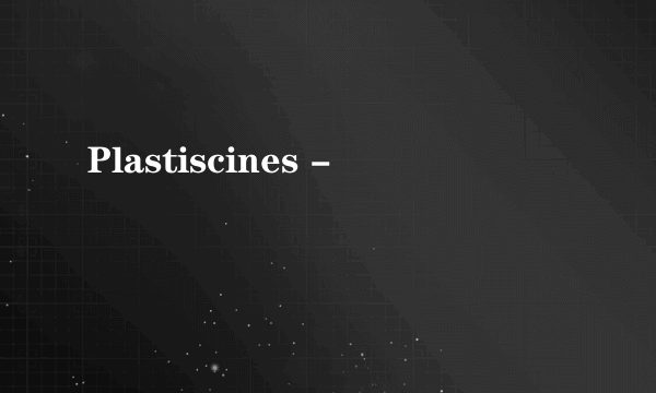 Plastiscines -