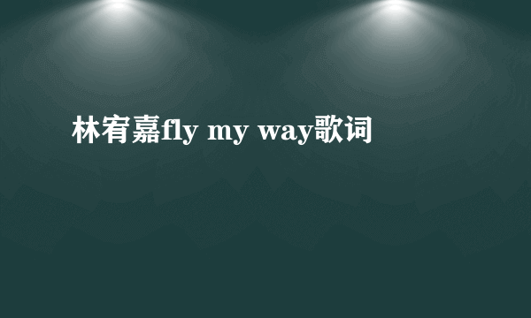 林宥嘉fly my way歌词