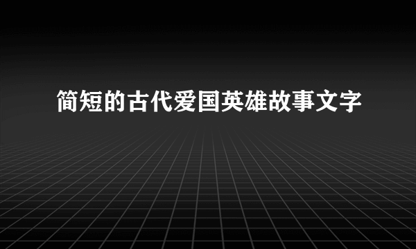 简短的古代爱国英雄故事文字