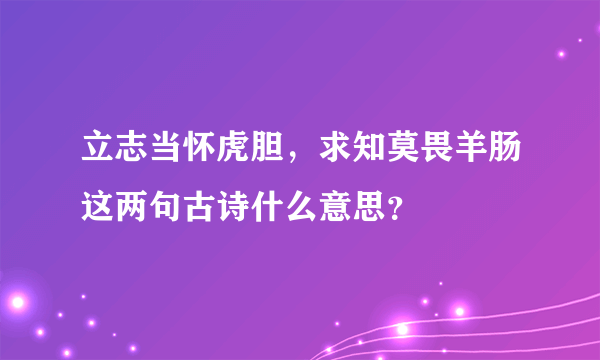 立志当怀虎胆，求知莫畏羊肠这两句古诗什么意思？