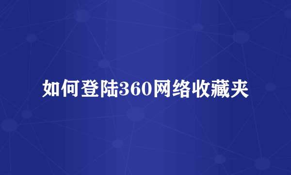 如何登陆360网络收藏夹