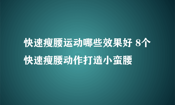 快速瘦腰运动哪些效果好 8个快速瘦腰动作打造小蛮腰