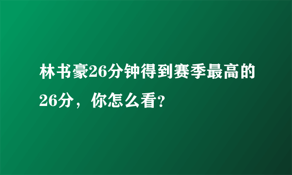 林书豪26分钟得到赛季最高的26分，你怎么看？