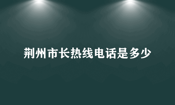 荆州市长热线电话是多少