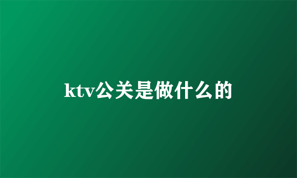 ktv公关是做什么的