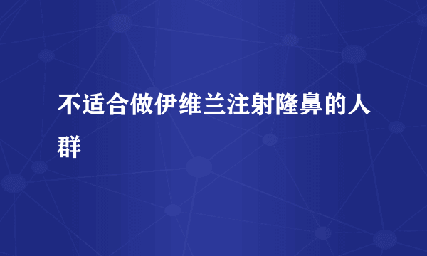 不适合做伊维兰注射隆鼻的人群