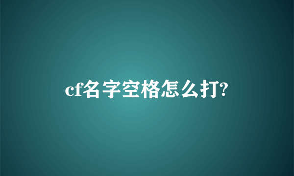 cf名字空格怎么打?