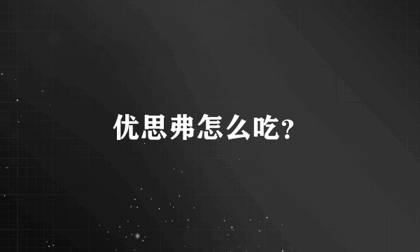 优思弗怎么吃？