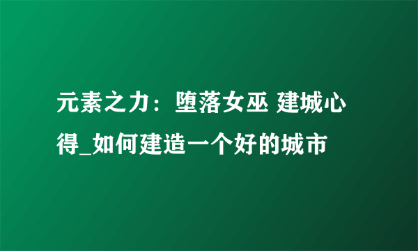 元素之力：堕落女巫 建城心得_如何建造一个好的城市