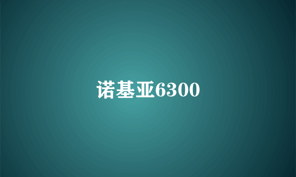 诺基亚6300