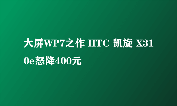 大屏WP7之作 HTC 凯旋 X310e怒降400元