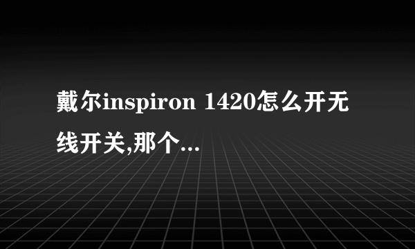 戴尔inspiron 1420怎么开无线开关,那个开关推不动了貌似?