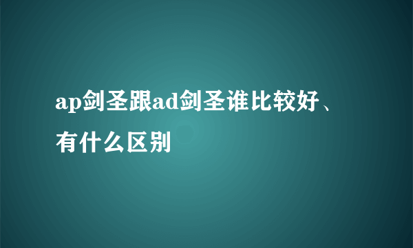 ap剑圣跟ad剑圣谁比较好、有什么区别