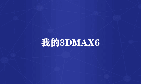 我的3DMAX6