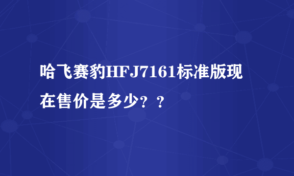 哈飞赛豹HFJ7161标准版现在售价是多少？？