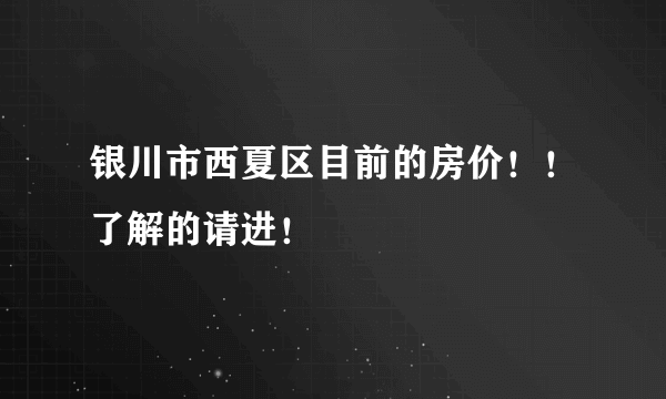 银川市西夏区目前的房价！！了解的请进！