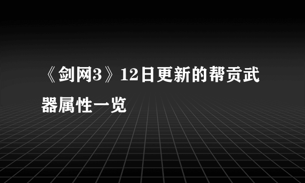 《剑网3》12日更新的帮贡武器属性一览