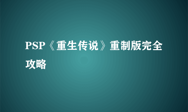 PSP《重生传说》重制版完全攻略