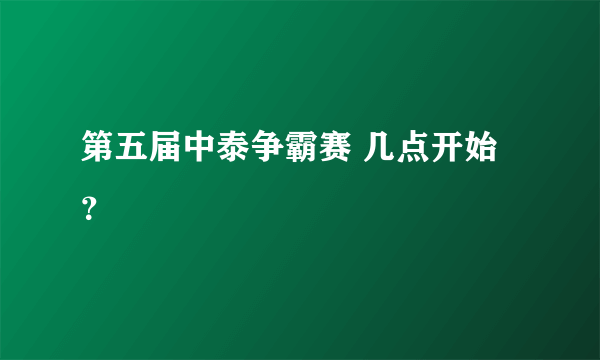 第五届中泰争霸赛 几点开始？