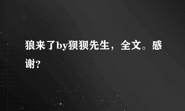 狼来了by狈狈先生，全文。感谢？