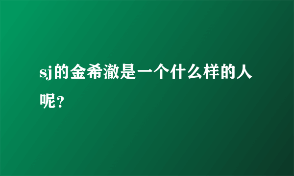 sj的金希澈是一个什么样的人呢？