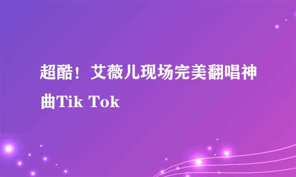 超酷！艾薇儿现场完美翻唱神曲Tik Tok