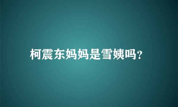 柯震东妈妈是雪姨吗？