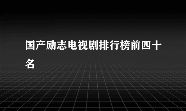 国产励志电视剧排行榜前四十名