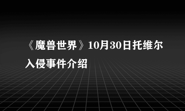 《魔兽世界》10月30日托维尔入侵事件介绍