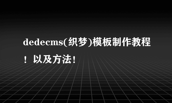 dedecms(织梦)模板制作教程！以及方法！