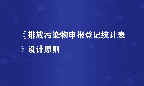 《排放污染物申报登记统计表》设计原则