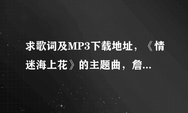 求歌词及MP3下载地址，《情迷海上花》的主题曲，詹栋演唱。