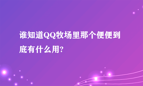 谁知道QQ牧场里那个便便到底有什么用?