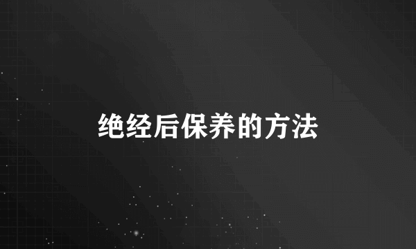 绝经后保养的方法