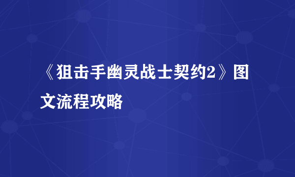 《狙击手幽灵战士契约2》图文流程攻略