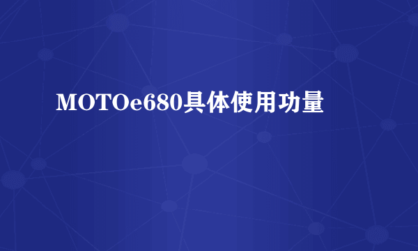 MOTOe680具体使用功量